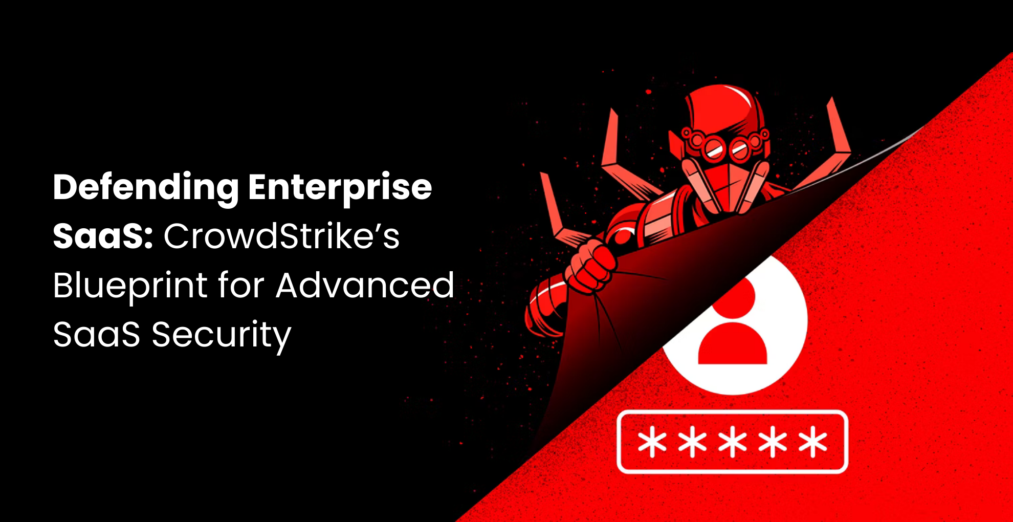 Defending Enterprise SaaS: CrowdStrike’s Blueprint for Advanced SaaS ...